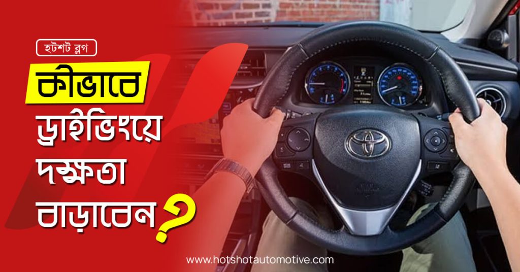 কীভাবে ড্রাইভিংয়ে দক্ষতা বাড়াবেন?
