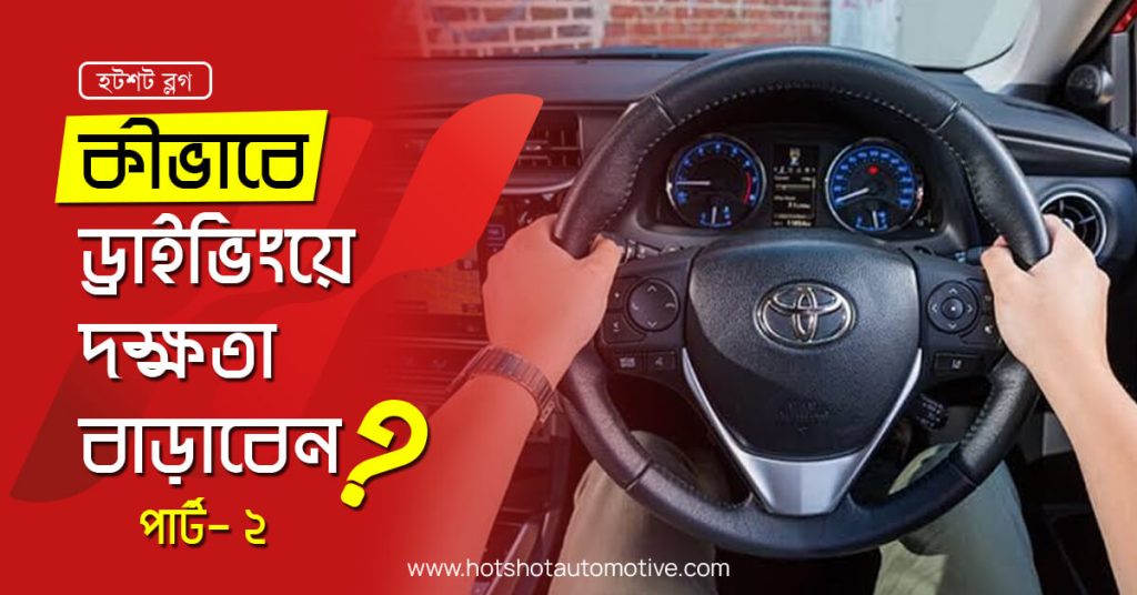 কীভাবে ড্রাইভিংয়ে দক্ষতা বাড়াবেন পার্ট- ২